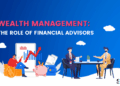 The Role of Financial Advisors in Wealth Management: What to Look for ...